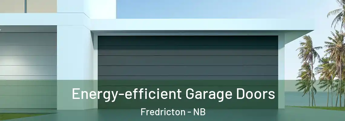 Energy-efficient Garage Doors Fredricton - NB