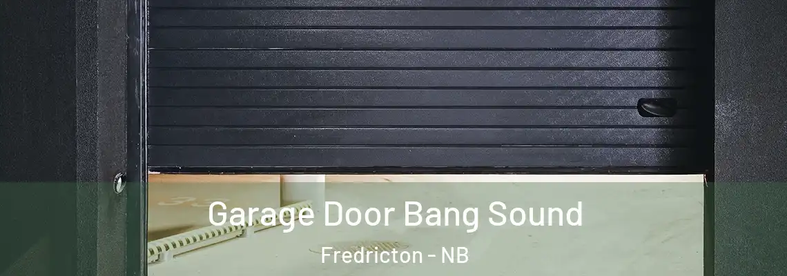Garage Door Bang Sound Fredricton - NB