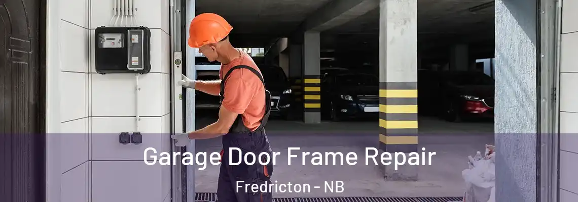 Garage Door Frame Repair Fredricton - NB