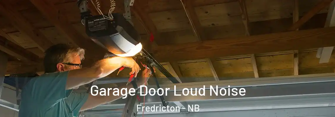Garage Door Loud Noise Fredricton - NB