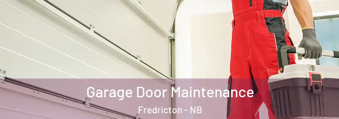 Garage Door Maintenance Fredricton - NB