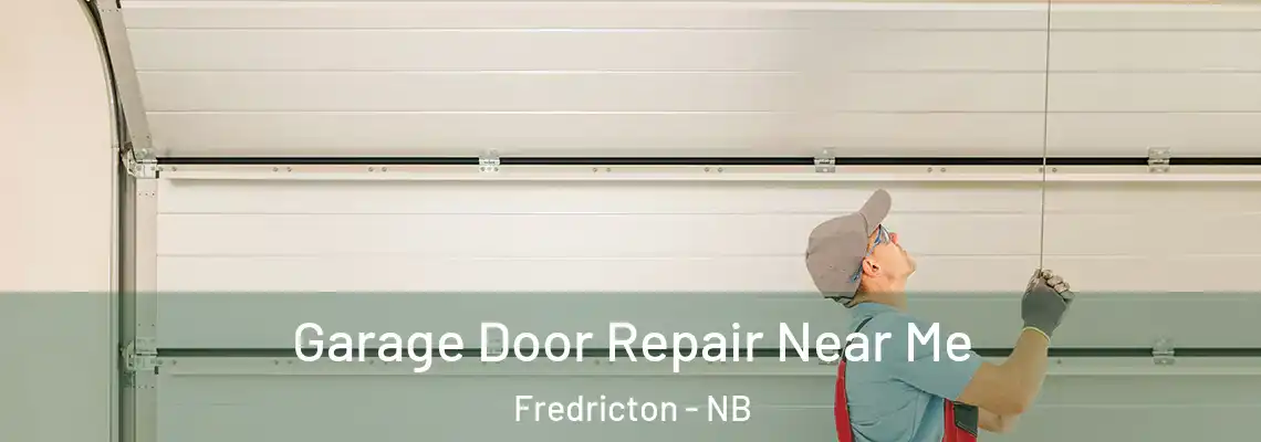 Garage Door Repair Near Me Fredricton - NB