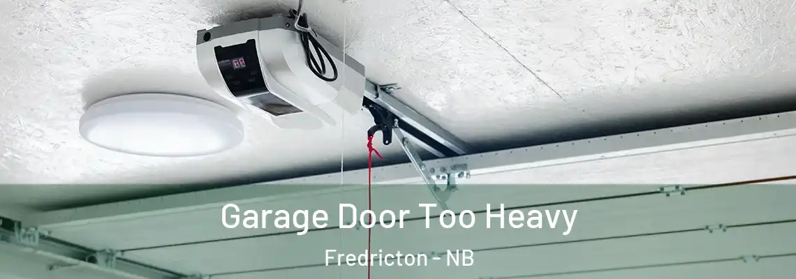 Garage Door Too Heavy Fredricton - NB