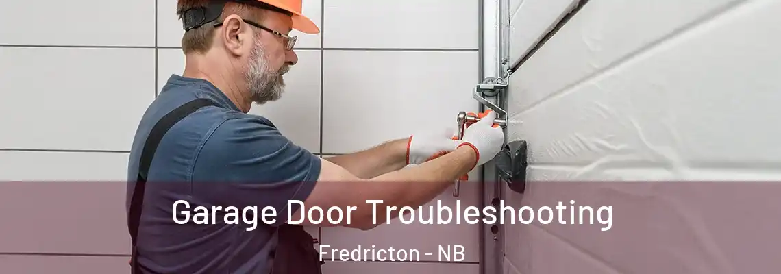 Garage Door Troubleshooting Fredricton - NB