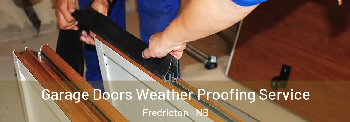 Garage Doors Weather Proofing Service Fredricton - NB