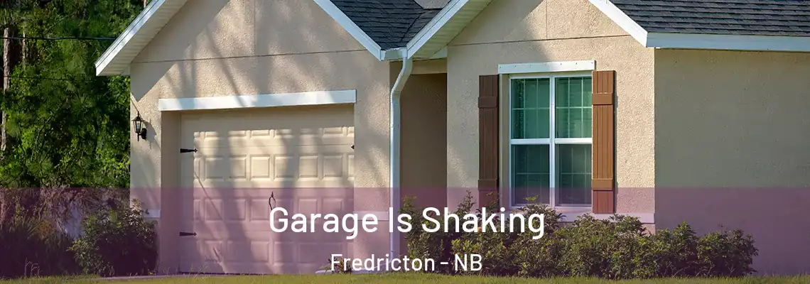 Garage Is Shaking Fredricton - NB