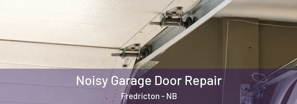 Noisy Garage Door Repair Fredricton - NB